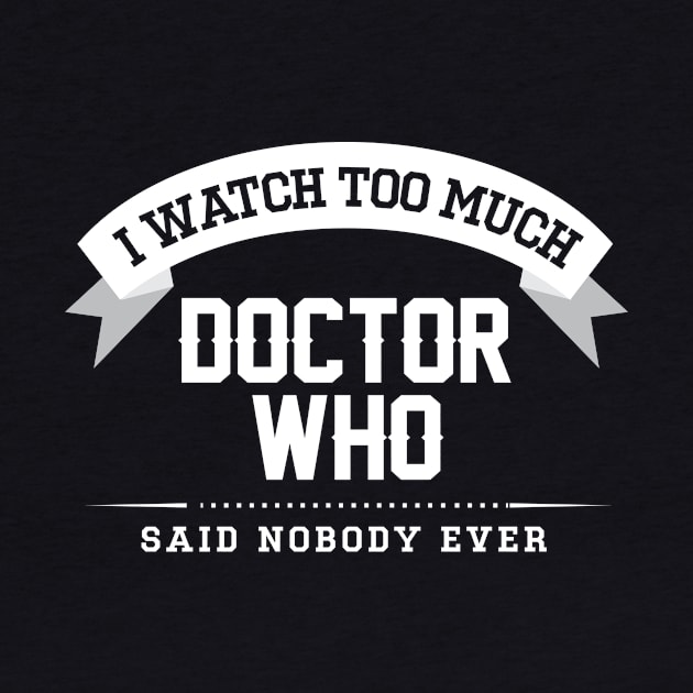 I Watch Too Much Doctor Who Said Nobody Ever by Rebus28